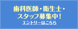 歯科医師・衛生士・スタッフ募集中！（エントリーはこちら）