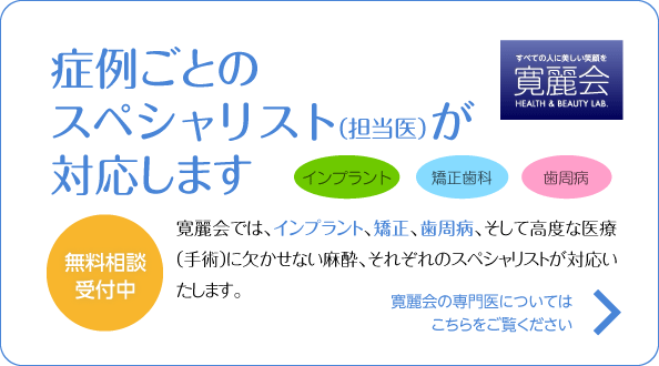 症例ごとのスペシャリスト（専門医）が対応します（インプラント・矯正歯科・歯周病）